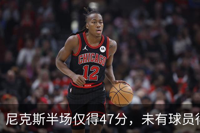 尼克斯半场仅得47分，未有球员得分突破10分